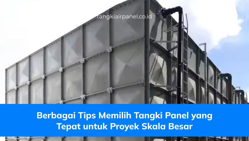 Berbagai Tips Memilih Tangki Panel yang Tepat untuk Proyek Skala Besar