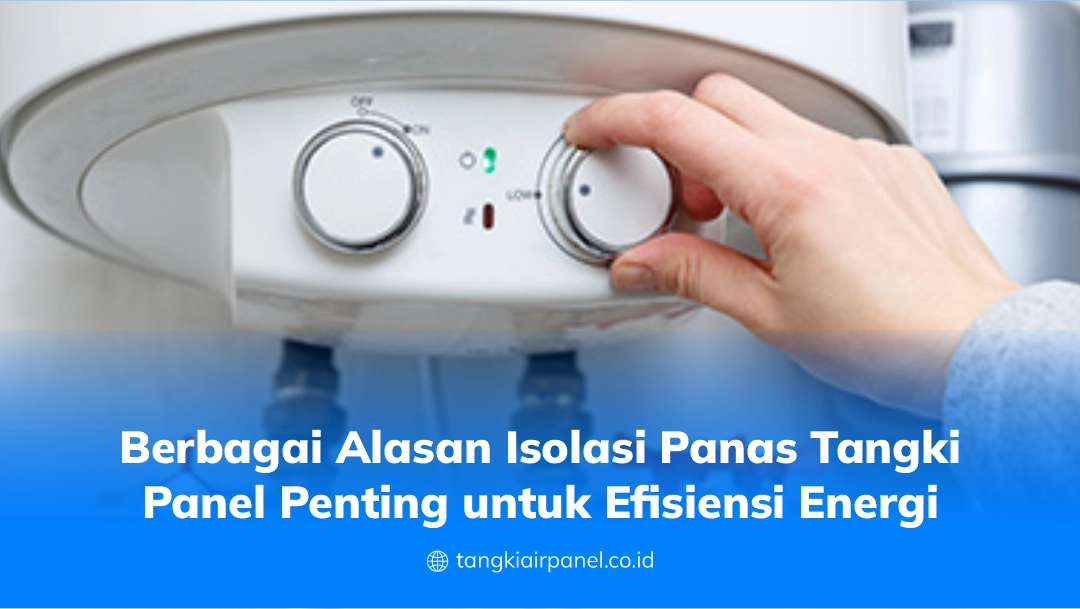 Berbagai Alasan Isolasi Panas Tangki Panel Penting untuk Efisiensi Energi