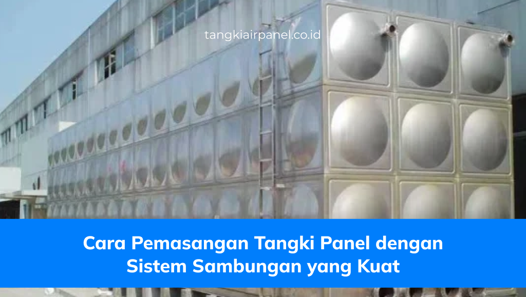 Cara Pemasangan Tangki Panel dengan Sistem Sambungan yang Kuat