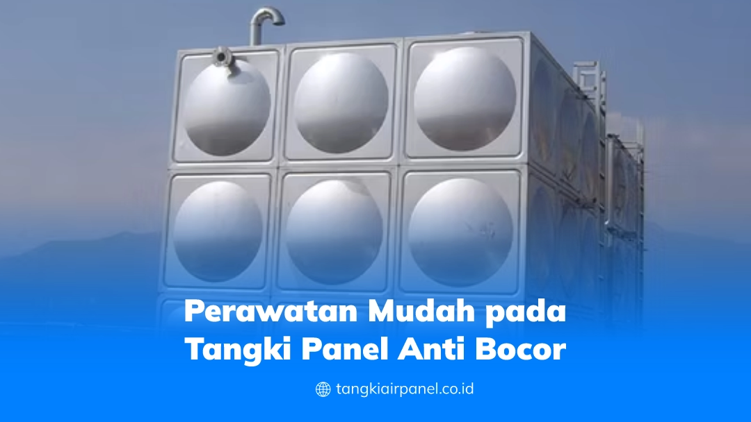 Perawatan Mudah pada Tangki Panel Anti Bocor