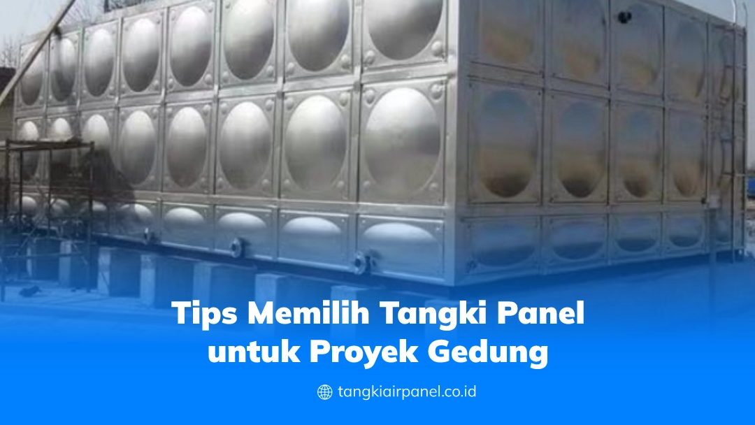 Tips Memilih Tangki Panel untuk Proyek Gedung