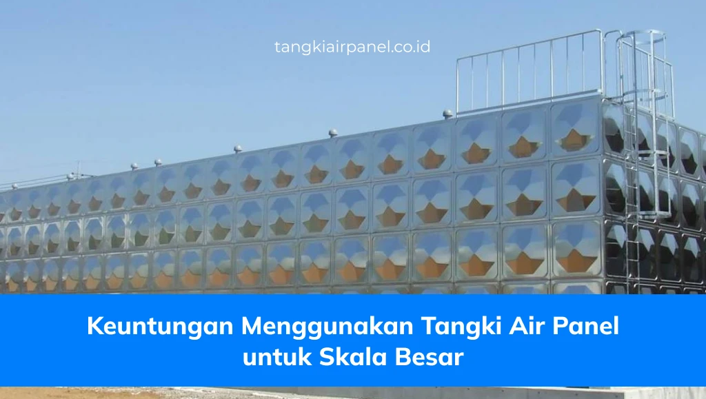 Keuntungan Menggunakan Tangki Air Panel Untuk Skala Besar