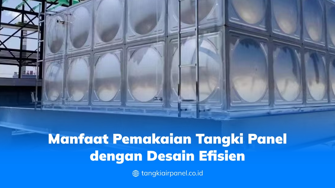 Manfaat Pemakaian Tangki Panel dengan Desain Efisien