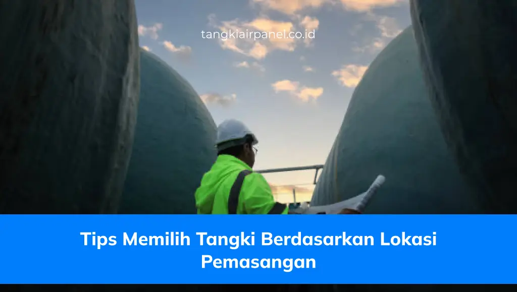 Tips Memilih Tangki Berdasarkan Lokasi Pemasangan