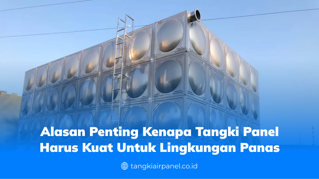 Alasan Penting Kenapa Tangki Panel Harus Kuat untuk Lingkungan Panas