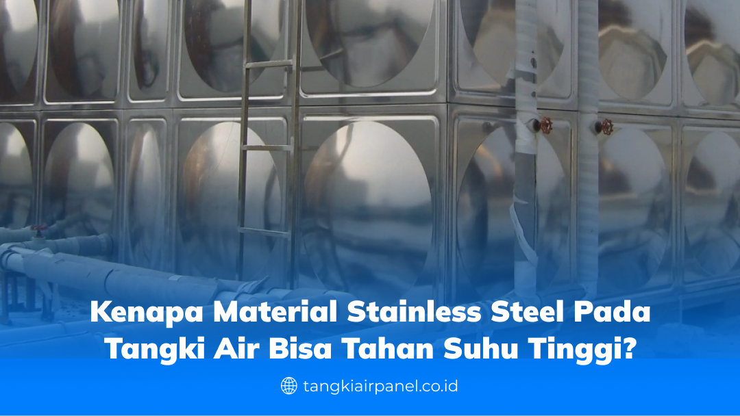 Kenapa Material Stainless Steel pada Tangki Air Bisa Tahan Suhu Tinggi?