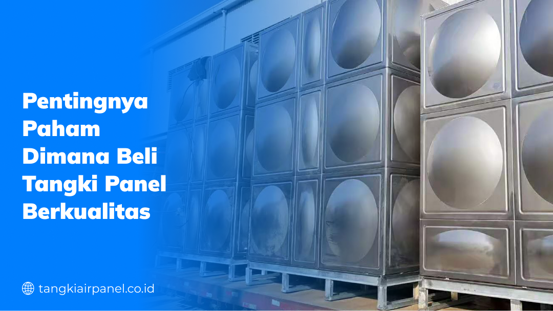 Pentingnya Paham Dimana Beli Tangki Panel Berkualitas