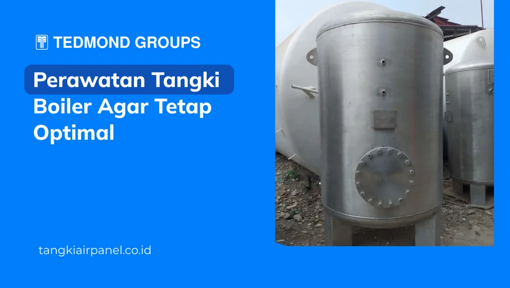 Perawatan Tangki Boiler Agar Tetap Optimal