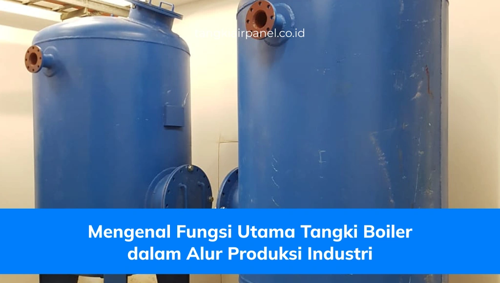 Mengenal Fungsi Utama Tangki Boiler dalam Alur Produksi Industri